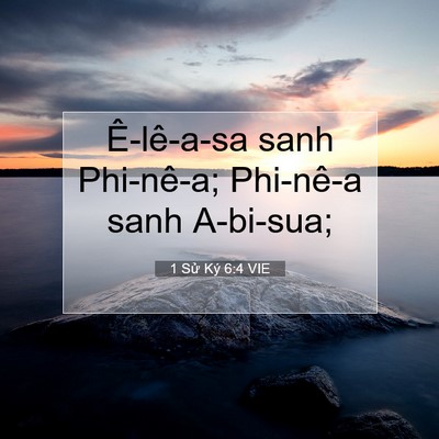 Picture 07 - 1 Sử Ký 6:4 VIE - Ê-lê-a-sa sanh Phi-nê-a; Phi-nê-a sanh - Bible Verse Picture