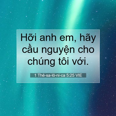 Picture 07 - 1 Thê-sa-lô-ni-ca 5:25 VIE - Hỡi anh em, hãy cầu nguyện cho chúng tôi - Bible Verse Picture