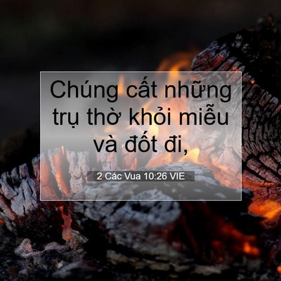 Picture 07 - 2 Các Vua 10:26 VIE - Chúng cất những trụ thờ khỏi miễu - Bible Verse Picture