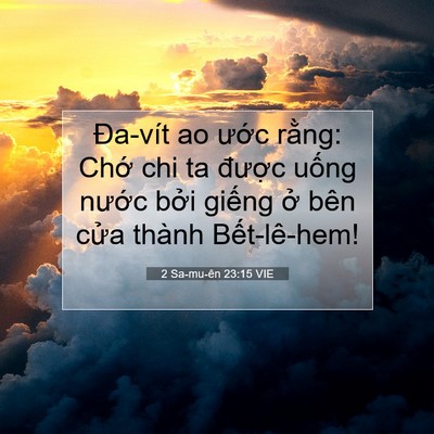 Picture 07 - 2 Sa-mu-ên 23:15 VIE - Đa-vít ao ước rằng: Chớ chi ta được - Bible Verse Picture