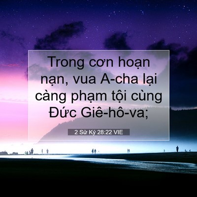 Picture 07 - 2 Sử Ký 28:22 VIE - Trong cơn hoạn nạn, vua A-cha lại càng - Bible Verse Picture