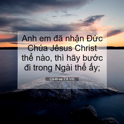 Picture 07 - Cô-lô-se 2:6 VIE - Anh em đã nhận Đức Chúa Jêsus Christ - Bible Verse Picture