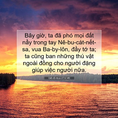 Picture 07 - Giê-rê-mi-a 27:6 VIE - Bây giờ, ta đã phó mọi đất nầy trong - Bible Verse Picture
