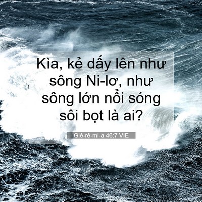 Picture 07 - Giê-rê-mi-a 46:7 VIE - Kìa, kẻ dấy lên như sông Ni-lơ, như - Bible Verse Picture