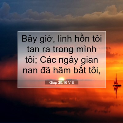 Picture 07 - Gióp 30:16 VIE - Bây giờ, linh hồn tôi tan ra trong mình - Bible Verse Picture