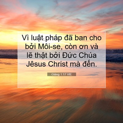Picture 07 - Giăng 1:17 VIE - Vì luật pháp đã ban cho bởi Môi-se, còn - Bible Verse Picture