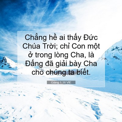 Picture 07 - Giăng 1:18 VIE - Chẳng hề ai thấy Đức Chúa Trời; chỉ - Bible Verse Picture