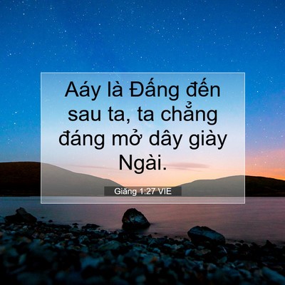 Picture 07 - Giăng 1:27 VIE - Aáy là Đấng đến sau ta, ta chẳng đáng - Bible Verse Picture