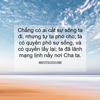 Picture 07 - Giăng 10:18 VIE - Chẳng có ai cất sự sống ta đi, nhưng - Bible Verse Picture