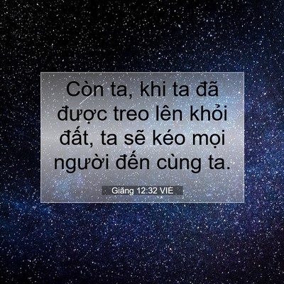 Picture 07 - Giăng 12:32 VIE - Còn ta, khi ta đã được treo lên khỏi - Bible Verse Picture