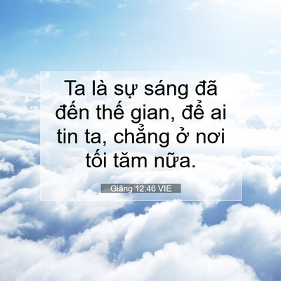 Picture 07 - Giăng 12:46 VIE - Ta là sự sáng đã đến thế gian, để - Bible Verse Picture