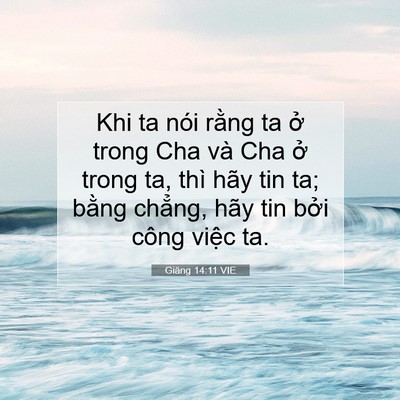 Picture 07 - Giăng 14:11 VIE - Khi ta nói rằng ta ở trong Cha và Cha ở - Bible Verse Picture