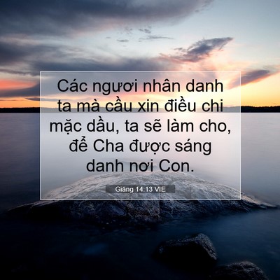 Picture 07 - Giăng 14:13 VIE - Các ngươi nhân danh ta mà cầu xin điều - Bible Verse Picture
