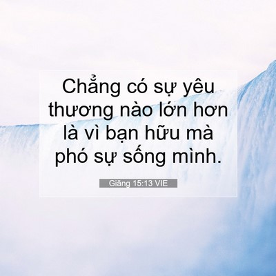 Picture 07 - Giăng 15:13 VIE - Chẳng có sự yêu thương nào lớn hơn - Bible Verse Picture
