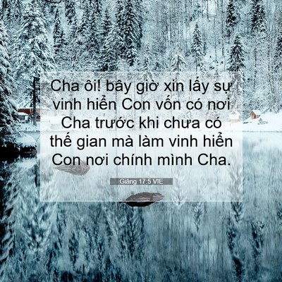 Picture 07 - Giăng 17:5 VIE - Cha ôi! bây giờ xin lấy sự vinh hiển - Bible Verse Picture