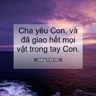 Picture 07 - Giăng 3:35 VIE - Cha yêu Con, và đã giao hết mọi vật - Bible Verse Picture