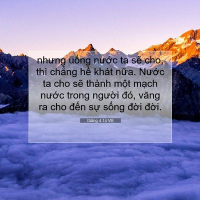 Picture 07 - Giăng 4:14 VIE - nhưng uống nước ta sẽ cho, thì chẳng - Bible Verse Picture