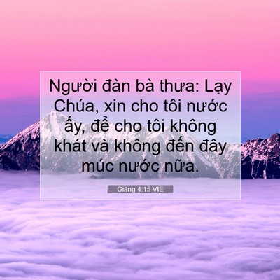 Picture 07 - Giăng 4:15 VIE - Người đàn bà thưa: Lạy Chúa, xin cho - Bible Verse Picture