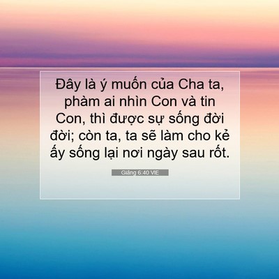 Picture 07 - Giăng 6:40 VIE - Đây là ý muốn của Cha ta, phàm ai nhìn - Bible Verse Picture