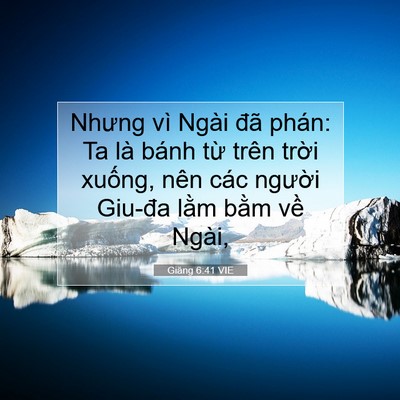 Picture 07 - Giăng 6:41 VIE - Nhưng vì Ngài đã phán: Ta là bánh từ - Bible Verse Picture