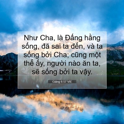 Picture 07 - Giăng 6:57 VIE - Như Cha, là Đấng hằng sống, đã sai ta - Bible Verse Picture