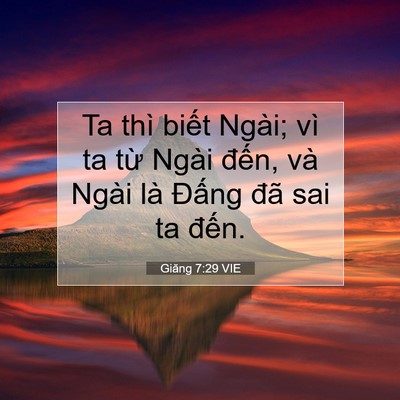 Picture 07 - Giăng 7:29 VIE - Ta thì biết Ngài; vì ta từ Ngài đến, - Bible Verse Picture