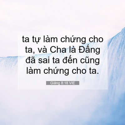 Picture 07 - Giăng 8:18 VIE - ta tự làm chứng cho ta, và Cha là Đấng - Bible Verse Picture