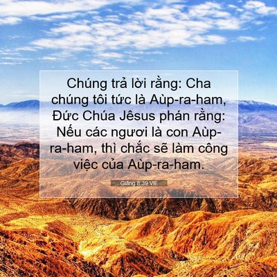 Picture 07 - Giăng 8:39 VIE - Chúng trả lời rằng: Cha chúng tôi tức - Bible Verse Picture