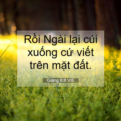Picture 07 - Giăng 8:8 VIE - Rồi Ngài lại cúi xuống cứ viết trên - Bible Verse Picture