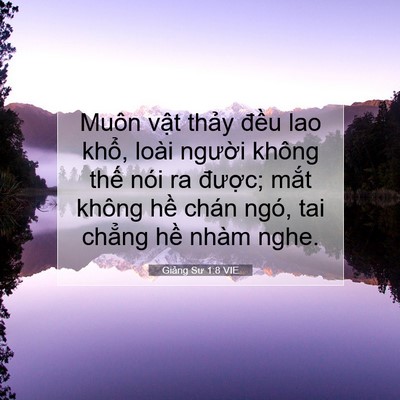 Picture 07 - Giảng Sư 1:8 VIE - Muôn vật thảy đều lao khổ, loài - Bible Verse Picture