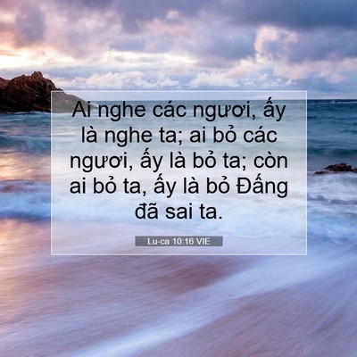 Picture 07 - Lu-ca 10:16 VIE - Ai nghe các ngươi, ấy là nghe ta; ai bỏ - Bible Verse Picture