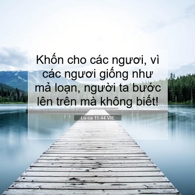 Picture 07 - Lu-ca 11:44 VIE - Khốn cho các ngươi, vì các ngươi giống - Bible Verse Picture