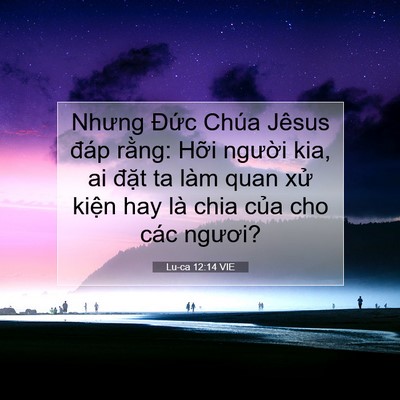Picture 07 - Lu-ca 12:14 VIE - Nhưng Đức Chúa Jêsus đáp rằng: Hỡi - Bible Verse Picture