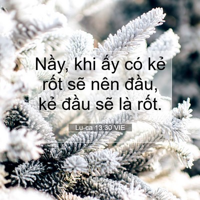 Picture 07 - Lu-ca 13:30 VIE - Nầy, khi ấy có kẻ rốt sẽ nên đầu, - Bible Verse Picture