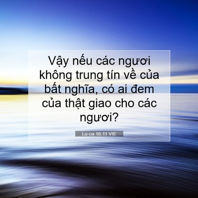 Picture 07 - Lu-ca 16:11 VIE - Vậy nếu các ngươi không trung tín về - Bible Verse Picture