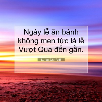 Picture 07 - Lu-ca 22:1 VIE - Ngày lễ ăn bánh không men tức là lễ - Bible Verse Picture