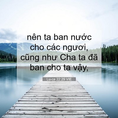 Picture 07 - Lu-ca 22:29 VIE - nên ta ban nước cho các ngươi, cũng như - Bible Verse Picture