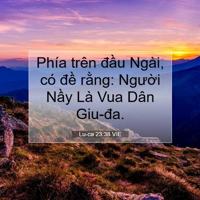 Picture 07 - Lu-ca 23:38 VIE - Phía trên đầu Ngài, có đề rằng: - Bible Verse Picture