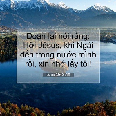 Picture 07 - Lu-ca 23:42 VIE - Đoạn lại nói rằng: Hỡi Jêsus, khi - Bible Verse Picture