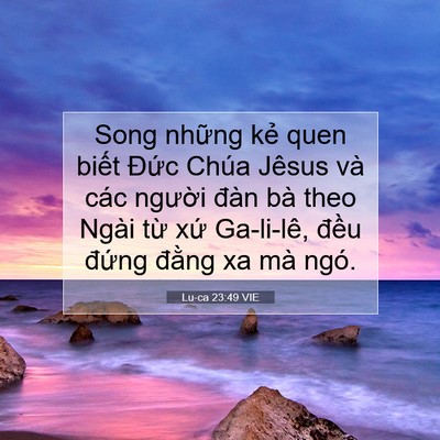 Picture 07 - Lu-ca 23:49 VIE - Song những kẻ quen biết Đức Chúa Jêsus - Bible Verse Picture