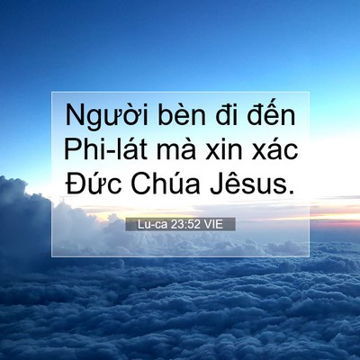 Picture 07 - Lu-ca 23:52 VIE - Người bèn đi đến Phi-lát mà xin xác - Bible Verse Picture