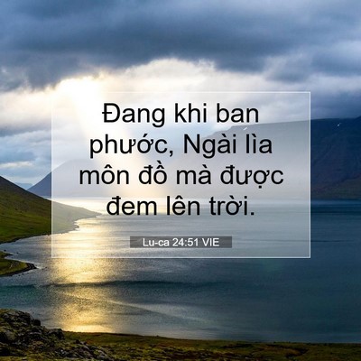 Picture 07 - Lu-ca 24:51 VIE - Đang khi ban phước, Ngài lìa môn đồ mà - Bible Verse Picture