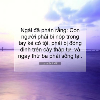 Picture 07 - Lu-ca 24:7 VIE - Ngài đã phán rằng: Con người phải bị - Bible Verse Picture
