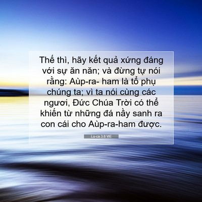 Picture 07 - Lu-ca 3:8 VIE - Thế thì, hãy kết quả xứng đáng với - Bible Verse Picture