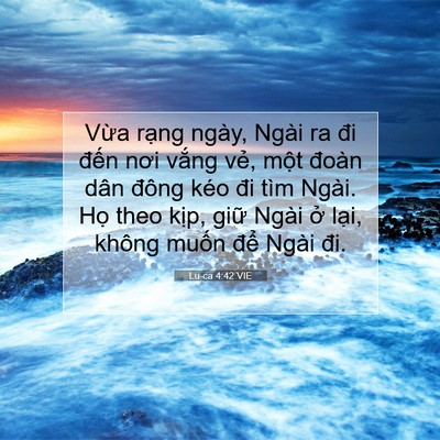 Picture 07 - Lu-ca 4:42 VIE - Vừa rạng ngày, Ngài ra đi đến nơi - Bible Verse Picture