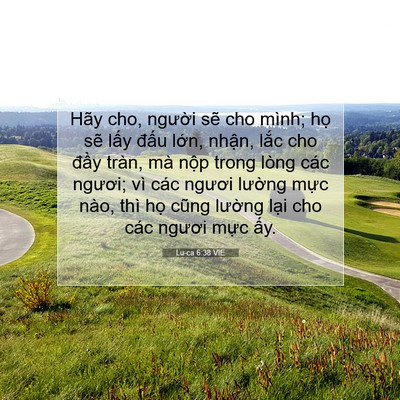 Picture 07 - Lu-ca 6:38 VIE - Hãy cho, người sẽ cho mình; họ sẽ - Bible Verse Picture