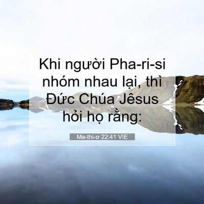 Picture 07 - Ma-thi-ơ 22:41 VIE - Khi người Pha-ri-si nhóm nhau lại, thì - Bible Verse Picture