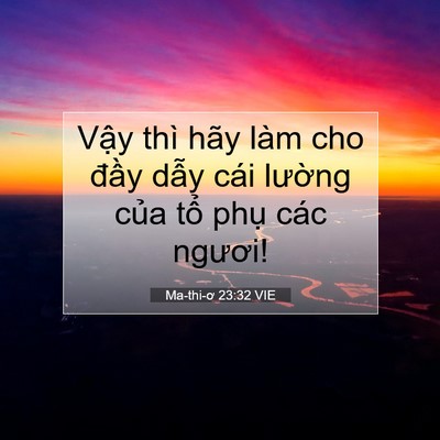 Picture 07 - Ma-thi-ơ 23:32 VIE - Vậy thì hãy làm cho đầy dẫy cái - Bible Verse Picture