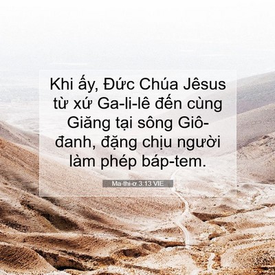 Picture 07 - Ma-thi-ơ 3:13 VIE - Khi ấy, Đức Chúa Jêsus từ xứ Ga-li-lê - Bible Verse Picture