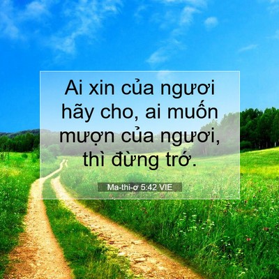 Picture 07 - Ma-thi-ơ 5:42 VIE - Ai xin của ngươi hãy cho, ai muốn mượn - Bible Verse Picture